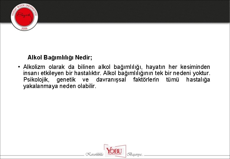 Alkol Bağımlılığı Nedir; • Alkolizm olarak da bilinen alkol bağımlılığı, hayatın her kesiminden insanı