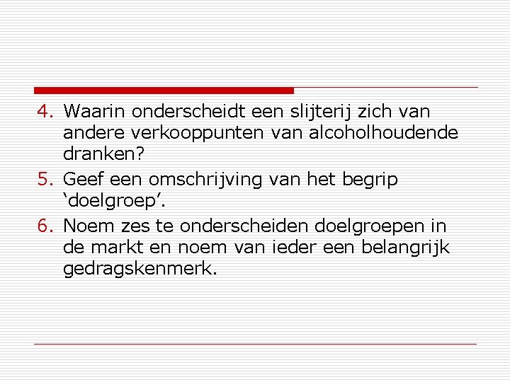 4. Waarin onderscheidt een slijterij zich van andere verkooppunten van alcoholhoudende dranken? 5. Geef