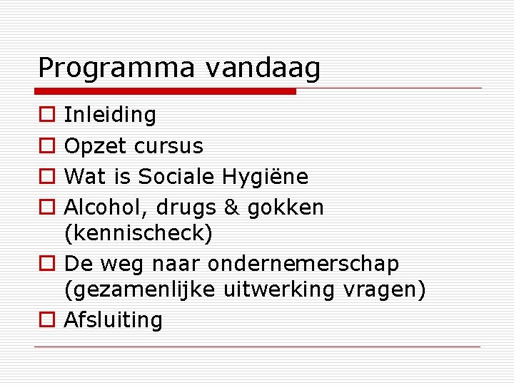 Programma vandaag Inleiding Opzet cursus Wat is Sociale Hygiëne Alcohol, drugs & gokken (kennischeck)