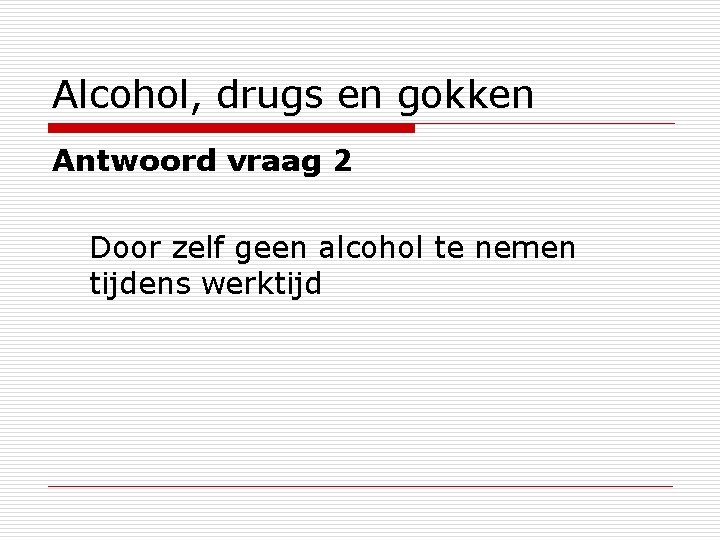 Alcohol, drugs en gokken Antwoord vraag 2 Door zelf geen alcohol te nemen tijdens