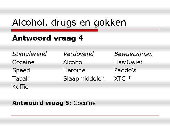 Alcohol, drugs en gokken Antwoord vraag 4 Stimulerend Cocaïne Speed Tabak Koffie Verdovend Alcohol