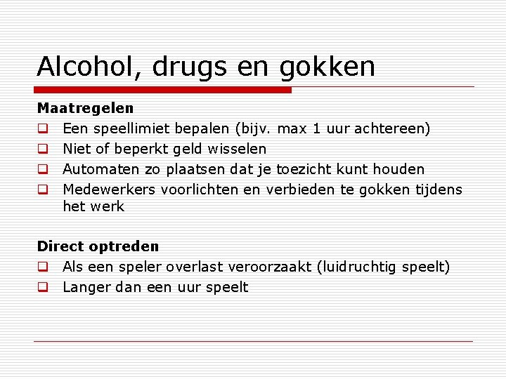 Alcohol, drugs en gokken Maatregelen q Een speellimiet bepalen (bijv. max 1 uur achtereen)