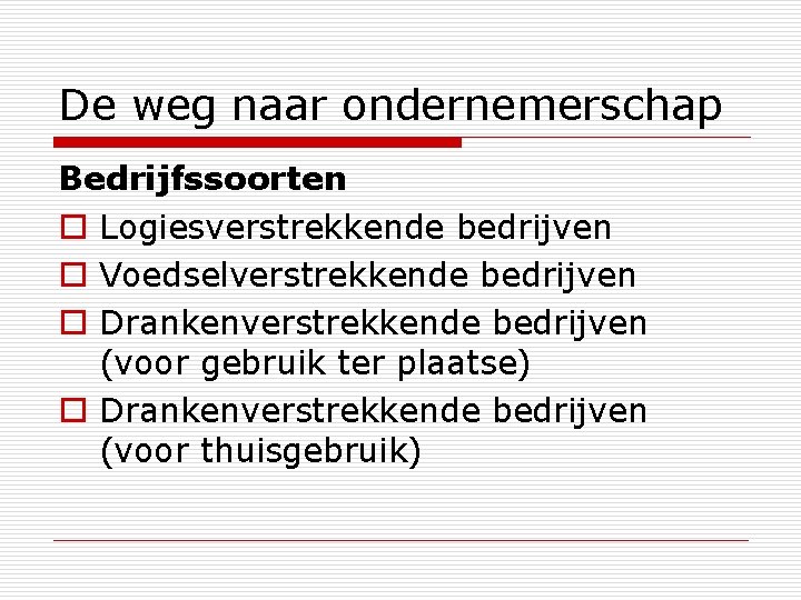 De weg naar ondernemerschap Bedrijfssoorten o Logiesverstrekkende bedrijven o Voedselverstrekkende bedrijven o Drankenverstrekkende bedrijven