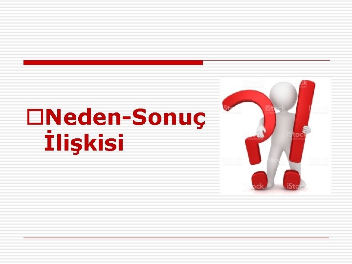 o. Neden-Sonuç İlişkisi 