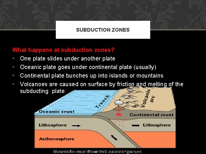 SUBDUCTION ZONES What happens at subduction zones? • One plate slides under another plate