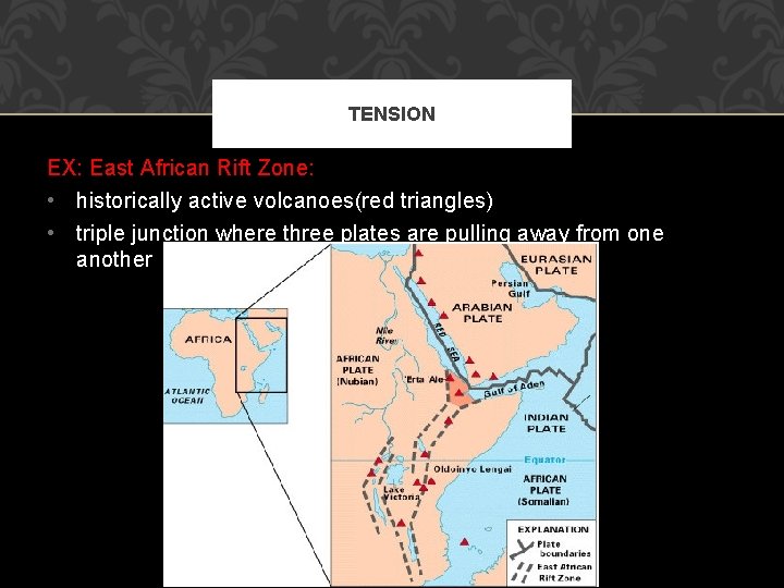 TENSION EX: East African Rift Zone: • historically active volcanoes(red triangles) • triple junction