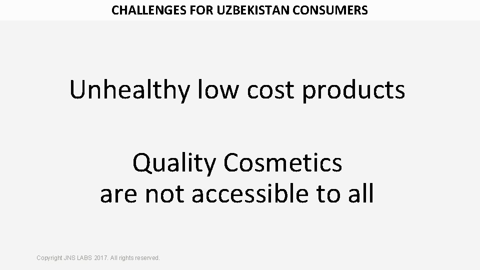 CHALLENGES FOR UZBEKISTAN CONSUMERS Unhealthy low cost products Quality Cosmetics are not accessible to