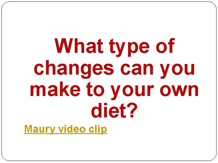 What type of changes can you make to your own diet? Maury video clip