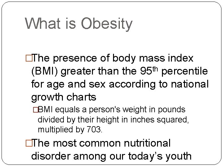 What is Obesity �The presence of body mass index (BMI) greater than the 95