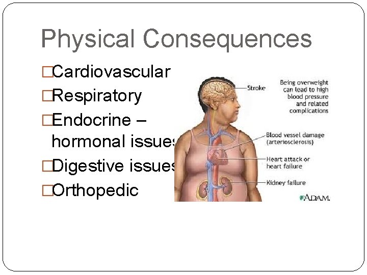 Physical Consequences �Cardiovascular �Respiratory �Endocrine – hormonal issues �Digestive issues �Orthopedic 