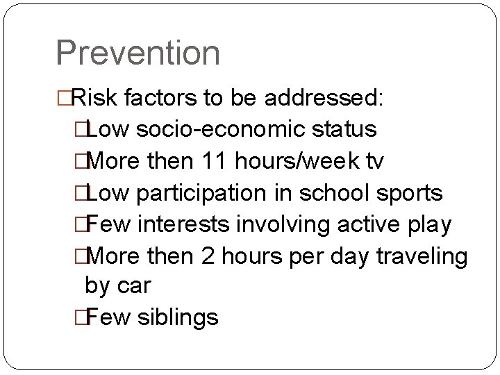 Prevention �Risk factors to be addressed: �Low socio-economic status �More then 11 hours/week tv