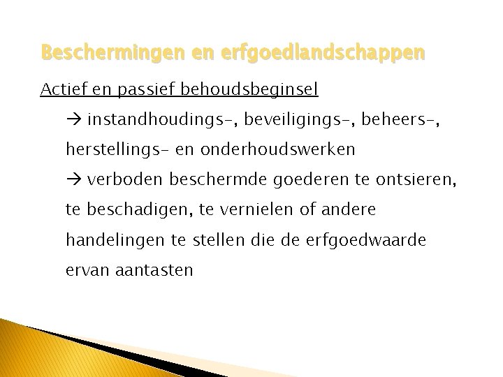 Beschermingen en erfgoedlandschappen Actief en passief behoudsbeginsel instandhoudings-, beveiligings-, beheers-, herstellings- en onderhoudswerken verboden