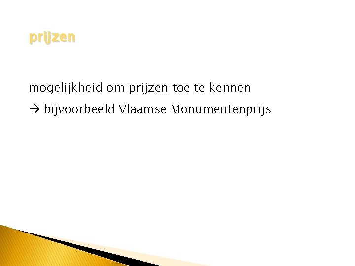 prijzen mogelijkheid om prijzen toe te kennen bijvoorbeeld Vlaamse Monumentenprijs 