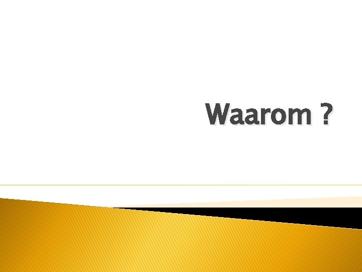 Waarom ? 