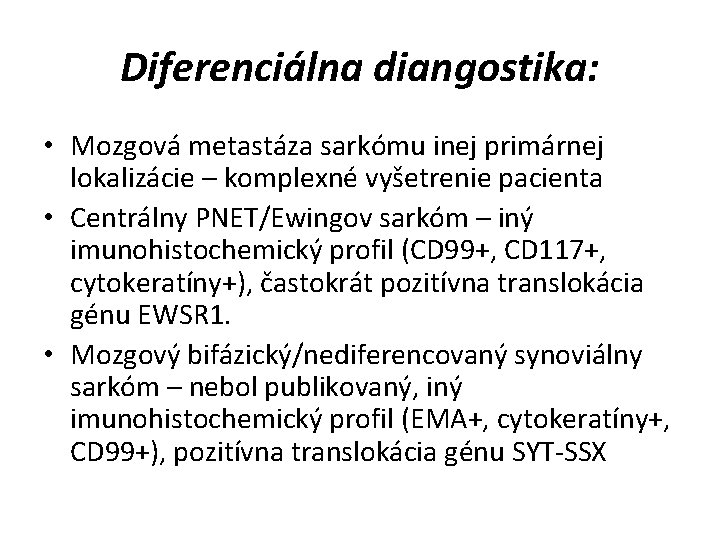 Diferenciálna diangostika: • Mozgová metastáza sarkómu inej primárnej lokalizácie – komplexné vyšetrenie pacienta •