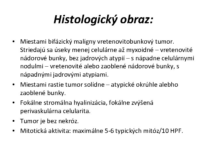 Histologický obraz: • Miestami bifázický malígny vretenovitobunkový tumor. Striedajú sa úseky menej celulárne až
