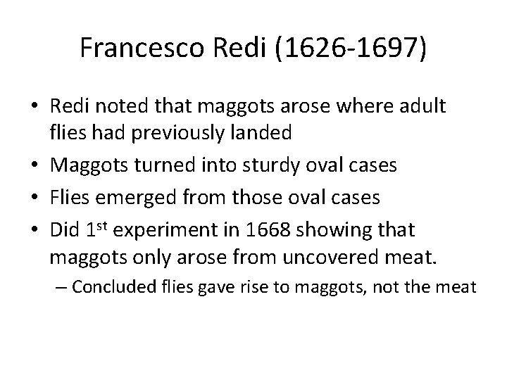 Francesco Redi (1626 -1697) • Redi noted that maggots arose where adult flies had