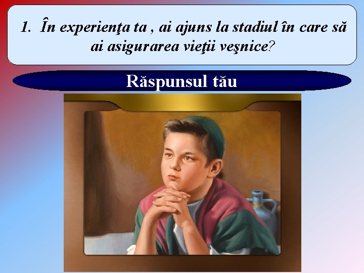 1. În experienţa ta , ai ajuns la stadiul în care să ai asigurarea