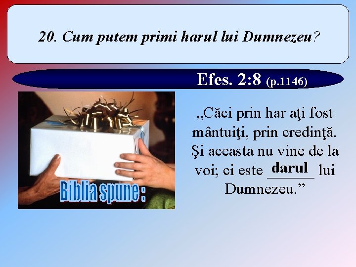 20. Cum putem primi harul lui Dumnezeu? Efes. 2: 8 (p. 1146) „Căci prin