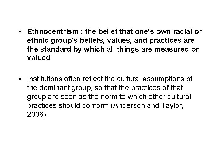  • Ethnocentrism : the belief that one’s own racial or ethnic group’s beliefs,
