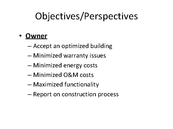 Objectives/Perspectives • Owner – Accept an optimized building – Minimized warranty issues – Minimized Objectives/Perspectives • Owner – Accept an optimized building – Minimized warranty issues – Minimized