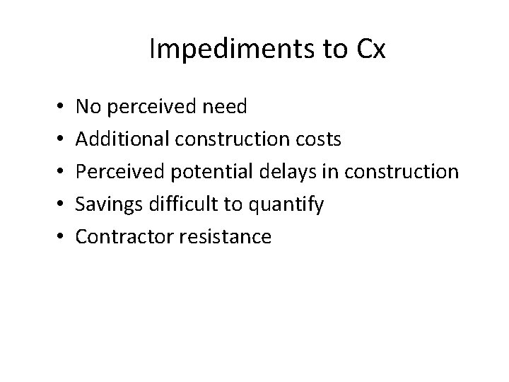 Impediments to Cx • • • No perceived need Additional construction costs Perceived potential Impediments to Cx • • • No perceived need Additional construction costs Perceived potential
