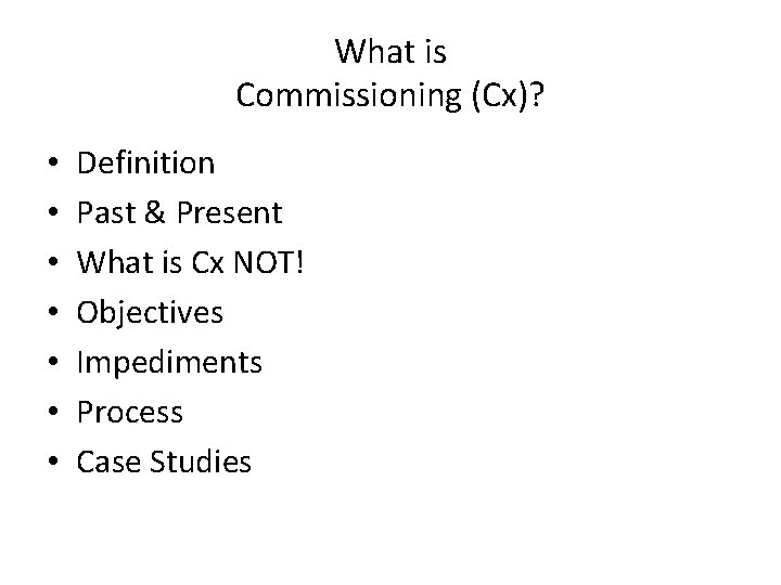 What is Commissioning (Cx)? • • Definition Past & Present What is Cx NOT! What is Commissioning (Cx)? • • Definition Past & Present What is Cx NOT!