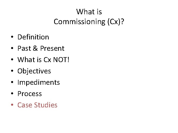 What is Commissioning (Cx)? • • Definition Past & Present What is Cx NOT! What is Commissioning (Cx)? • • Definition Past & Present What is Cx NOT!