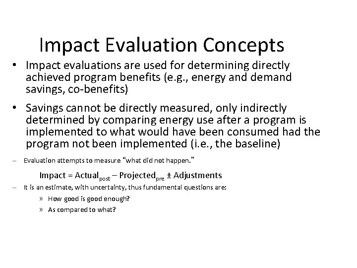 Impact Evaluation Concepts • Impact evaluations are used for determining directly achieved program benefits Impact Evaluation Concepts • Impact evaluations are used for determining directly achieved program benefits
