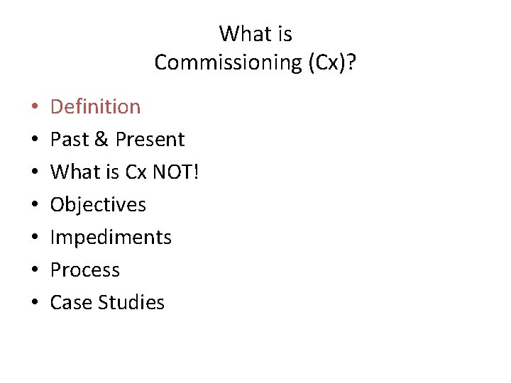 What is Commissioning (Cx)? • • Definition Past & Present What is Cx NOT! What is Commissioning (Cx)? • • Definition Past & Present What is Cx NOT!