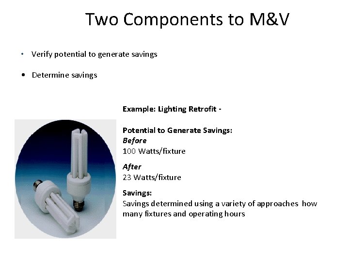 Two Components to M&V • Verify potential to generate savings • Determine savings Example: Two Components to M&V • Verify potential to generate savings • Determine savings Example: