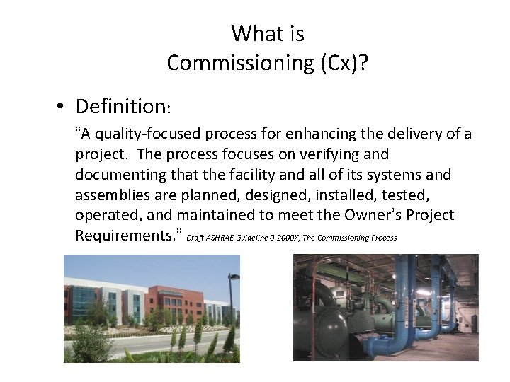 What is Commissioning (Cx)? • Definition: “A quality-focused process for enhancing the delivery of What is Commissioning (Cx)? • Definition: “A quality-focused process for enhancing the delivery of