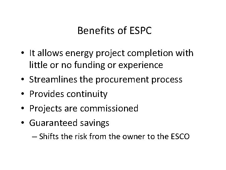 Benefits of ESPC • It allows energy project completion with little or no funding Benefits of ESPC • It allows energy project completion with little or no funding