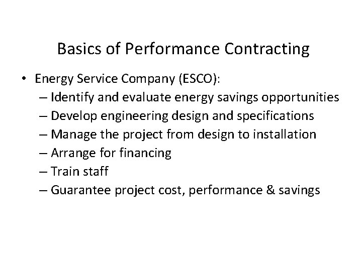 Basics of Performance Contracting • Energy Service Company (ESCO): – Identify and evaluate energy Basics of Performance Contracting • Energy Service Company (ESCO): – Identify and evaluate energy
