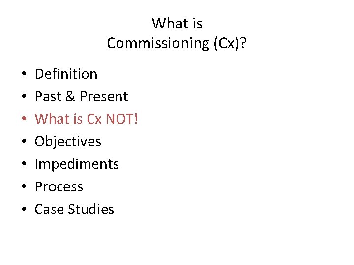What is Commissioning (Cx)? • • Definition Past & Present What is Cx NOT! What is Commissioning (Cx)? • • Definition Past & Present What is Cx NOT!