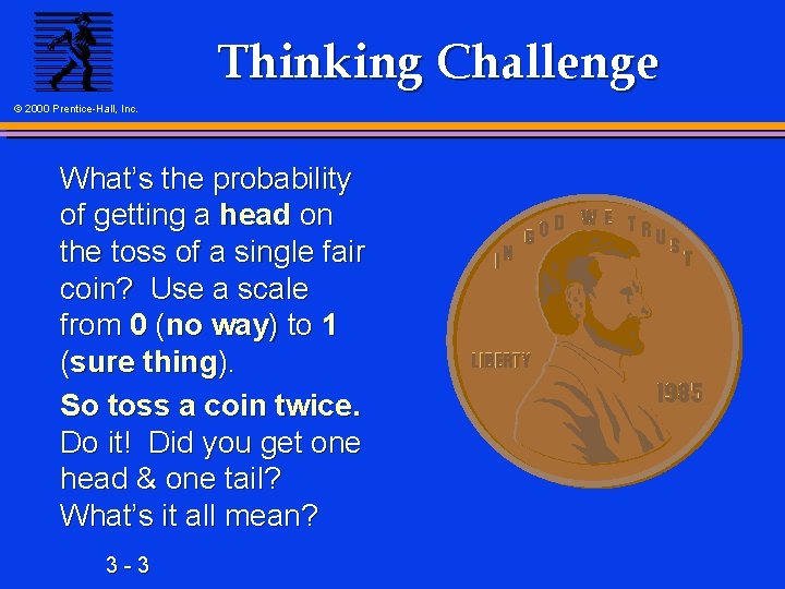 Thinking Challenge © 2000 Prentice-Hall, Inc. What’s the probability of getting a head on