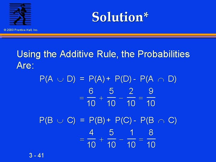 Solution* © 2000 Prentice-Hall, Inc. Using the Additive Rule, the Probabilities Are: P(A D)