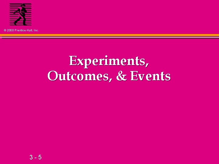 © 2000 Prentice-Hall, Inc. Experiments, Outcomes, & Events 3 -5 