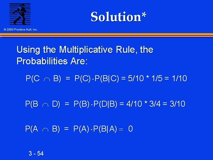 Solution* © 2000 Prentice-Hall, Inc. Using the Multiplicative Rule, the Probabilities Are: P(C B)