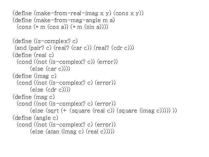 (define (make-from-real-imag x y) (cons x y)) (define (make-from-mag-angle m a) (cons (* m
