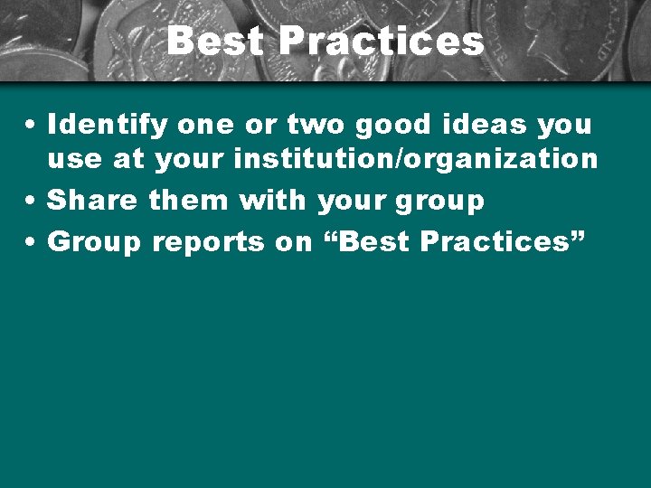 Best Practices • Identify one or two good ideas you use at your institution/organization