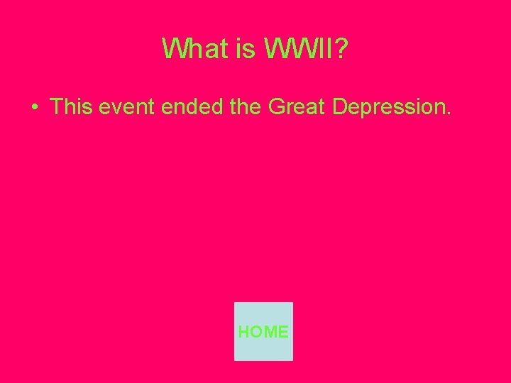 What is WWII? • This event ended the Great Depression. HOME 