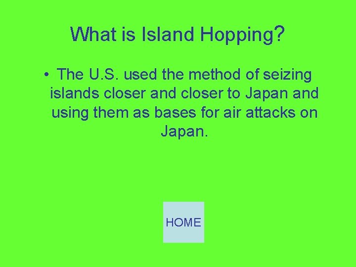 What is Island Hopping? • The U. S. used the method of seizing islands