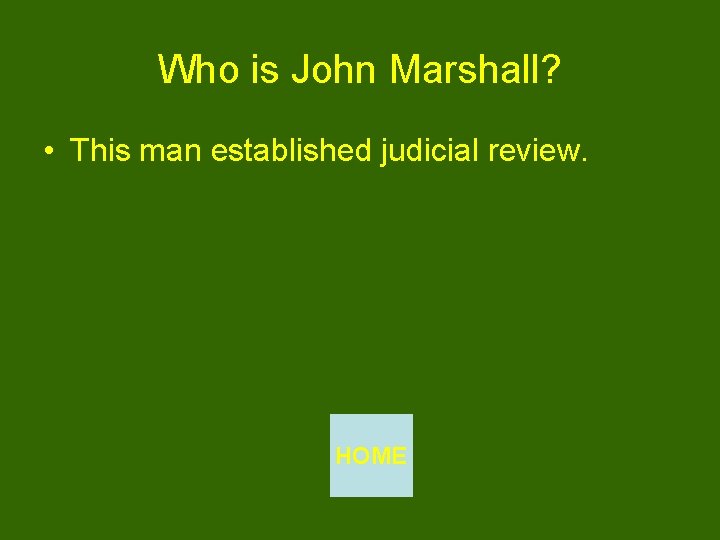 Who is John Marshall? • This man established judicial review. HOME 