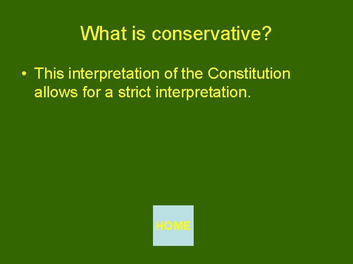 What is conservative? • This interpretation of the Constitution allows for a strict interpretation.
