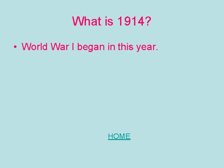 What is 1914? • World War I began in this year. HOME 