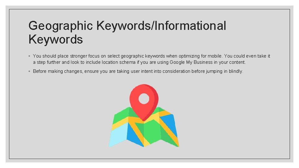 Geographic Keywords/Informational Keywords ◦ You should place stronger focus on select geographic keywords when Geographic Keywords/Informational Keywords ◦ You should place stronger focus on select geographic keywords when