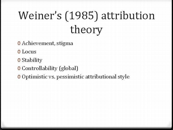 Weiner’s (1985) attribution theory 0 Achievement, stigma 0 Locus 0 Stability 0 Controllability (global)