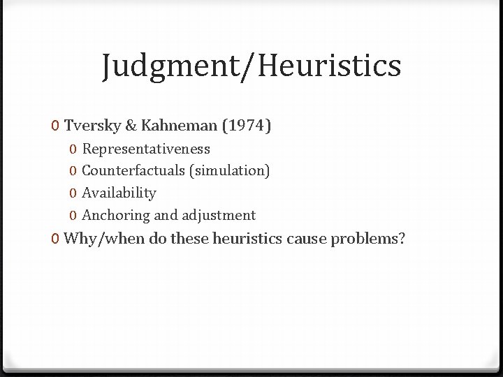 Judgment/Heuristics 0 Tversky & Kahneman (1974) 0 0 Representativeness Counterfactuals (simulation) Availability Anchoring and