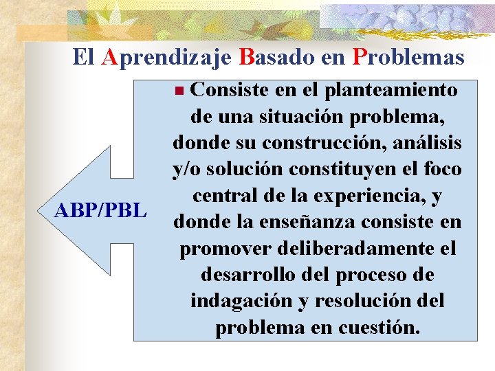 El Aprendizaje Basado en Problemas Consiste en el planteamiento de una situación problema, donde